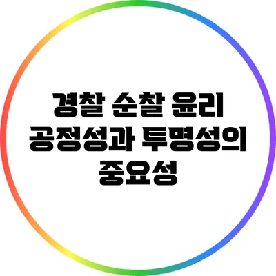 경찰 순찰 윤리: 공정성과 투명성의 중요성