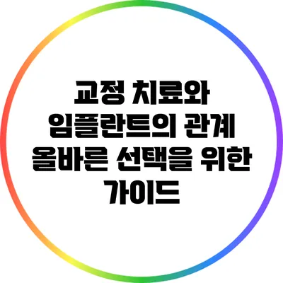 교정 치료와 임플란트의 관계: 올바른 선택을 위한 가이드