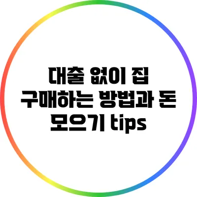 대출 없이 집 구매하는 방법과 돈 모으기 tips