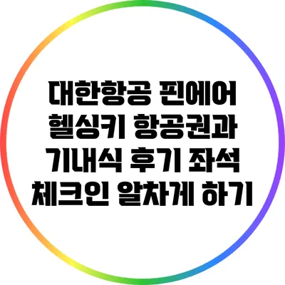 대한항공 핀에어 헬싱키 항공권과 기내식 후기: 좌석 체크인 알차게 하기