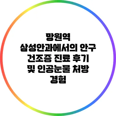 망원역 삼성안과에서의 안구 건조증 진료 후기 및 인공눈물 처방 경험