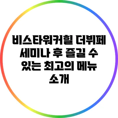 비스타워커힐 더뷔페 세미나 후 즐길 수 있는 최고의 메뉴 소개