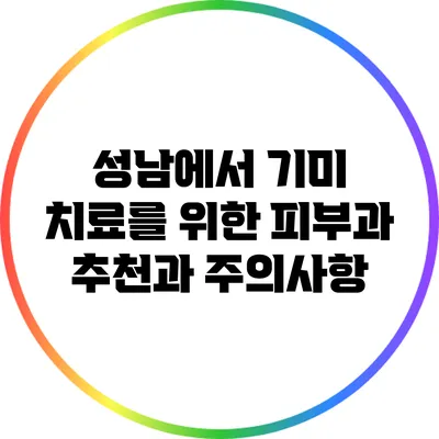 성남에서 기미 치료를 위한 피부과 추천과 주의사항