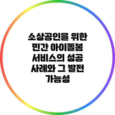 소상공인을 위한 민간 아이돌봄 서비스의 성공 사례와 그 발전 가능성