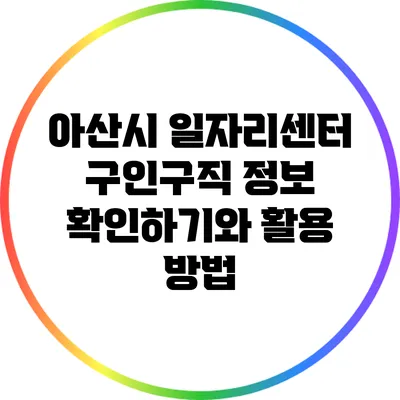 아산시 일자리센터: 구인구직 정보 확인하기와 활용 방법