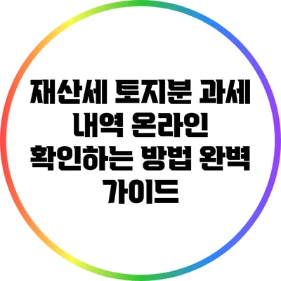 재산세 토지분 과세 내역 온라인 확인하는 방법 완벽 가이드