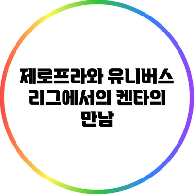 제로프라와 유니버스 리그에서의 켄타의 만남