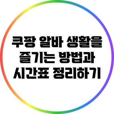 쿠팡 알바 생활을 즐기는 방법과 시간표 정리하기