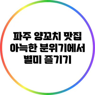 파주 양꼬치 맛집: 아늑한 분위기에서 별미 즐기기