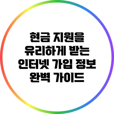 현금 지원을 유리하게 받는 인터넷 가입 정보 완벽 가이드