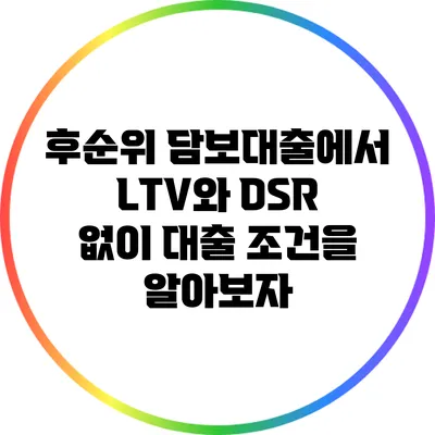 후순위 담보대출에서 LTV와 DSR 없이 대출 조건을 알아보자