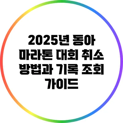 2025년 동아 마라톤 대회 취소 방법과 기록 조회 가이드