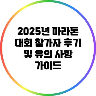 2025년 마라톤 대회 참가자 후기 및 유의 사항 가이드