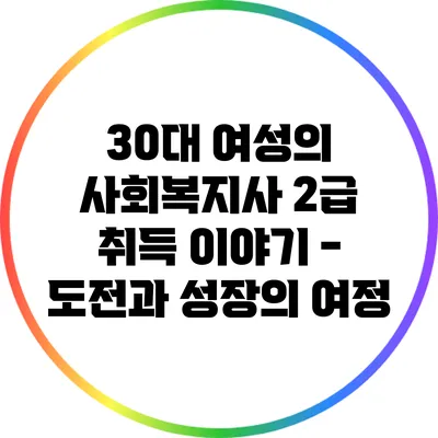 30대 여성의 사회복지사 2급 취득 이야기 - 도전과 성장의 여정