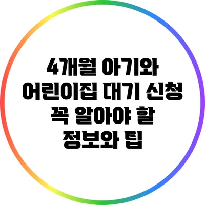 4개월 아기와 어린이집 대기 신청: 꼭 알아야 할 정보와 팁