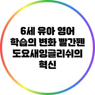6세 유아 영어 학습의 변화: 빨간펜 도요새잉글리쉬의 혁신