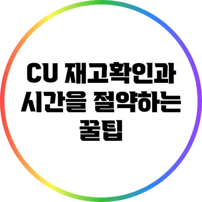 CU 재고확인과 시간을 절약하는 꿀팁