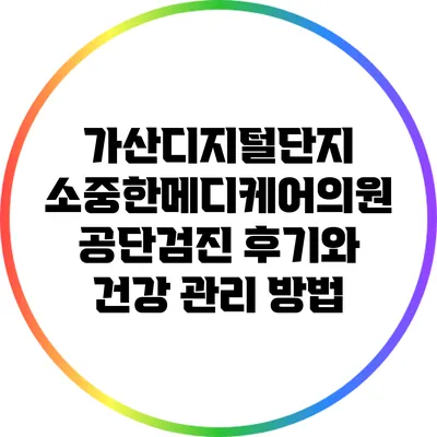 가산디지털단지 소중한메디케어의원 공단검진 후기와 건강 관리 방법