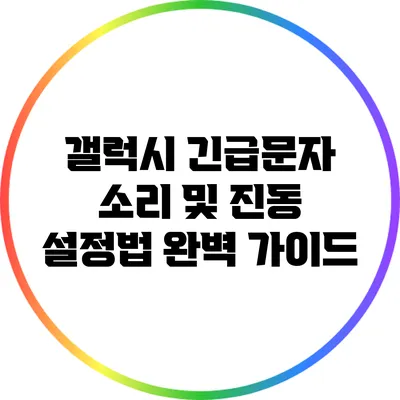 갤럭시 긴급문자 소리 및 진동 설정법 완벽 가이드