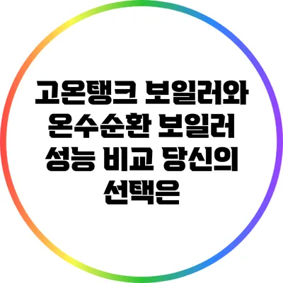 고온탱크 보일러와 온수순환 보일러 성능 비교: 당신의 선택은?