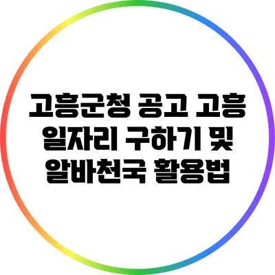 고흥군청 공고: 고흥 일자리 구하기 및 알바천국 활용법