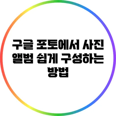 구글 포토에서 사진 앨범 쉽게 구성하는 방법