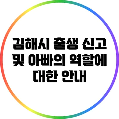 김해시 출생 신고 및 아빠의 역할에 대한 안내