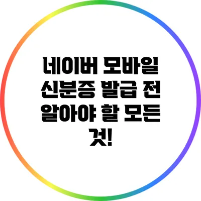 네이버 모바일 신분증 발급 전 알아야 할 모든 것!