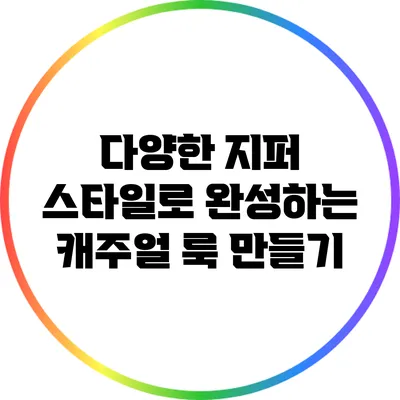 다양한 지퍼 스타일로 완성하는 캐주얼 룩 만들기