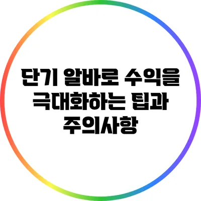 단기 알바로 수익을 극대화하는 팁과 주의사항