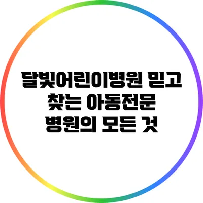 달빛어린이병원: 믿고 찾는 아동전문 병원의 모든 것