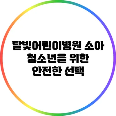 달빛어린이병원: 소아 청소년을 위한 안전한 선택