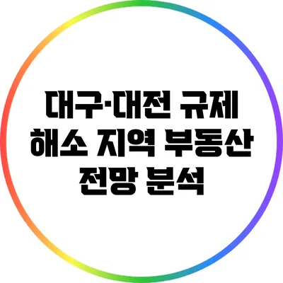 대구·대전 규제 해소 지역 부동산 전망 분석