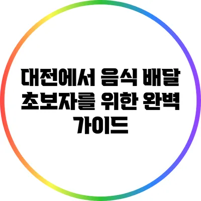 대전에서 음식 배달 초보자를 위한 완벽 가이드