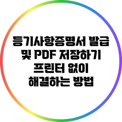 등기사항증명서 발급 및 PDF 저장하기: 프린터 없이 해결하는 방법