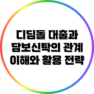 디딤돌 대출과 담보신탁의 관계: 이해와 활용 전략