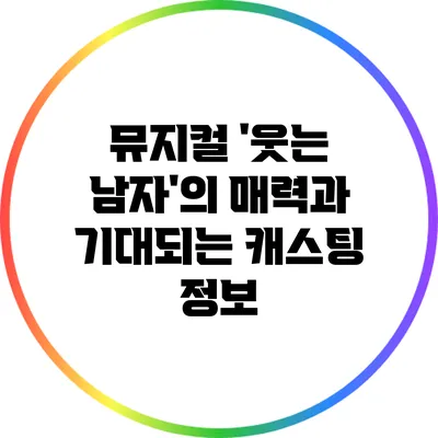 뮤지컬 '웃는 남자'의 매력과 기대되는 캐스팅 정보