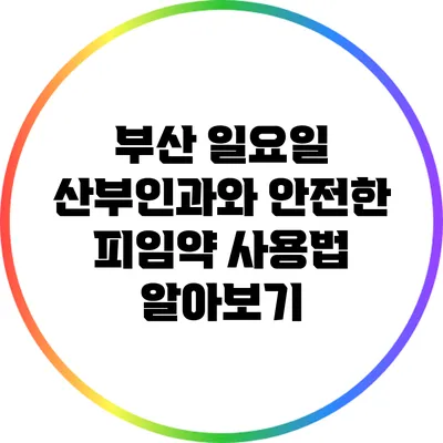 부산 일요일 산부인과와 안전한 피임약 사용법 알아보기