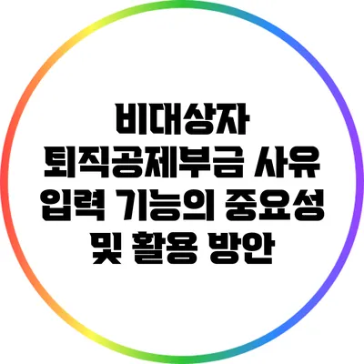 비대상자 퇴직공제부금 사유 입력 기능의 중요성 및 활용 방안