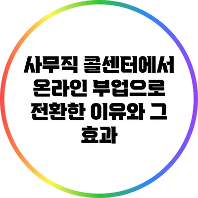 사무직 콜센터에서 온라인 부업으로 전환한 이유와 그 효과