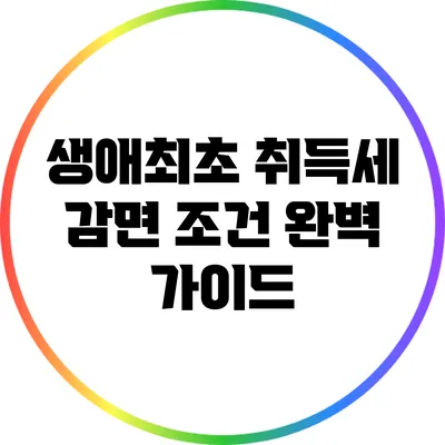생애최초 취득세 감면 조건 완벽 가이드
