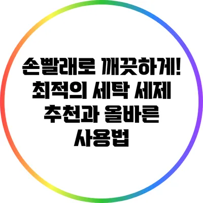 손빨래로 깨끗하게! 최적의 세탁 세제 추천과 올바른 사용법