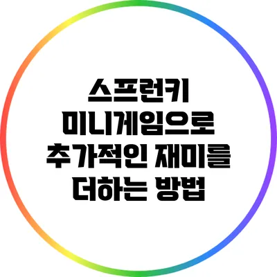 스프런키 미니게임으로 추가적인 재미를 더하는 방법