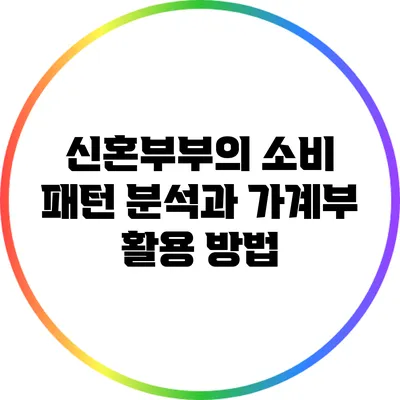 신혼부부의 소비 패턴 분석과 가계부 활용 방법