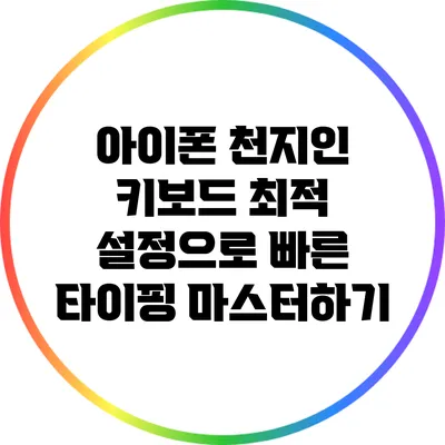 아이폰 천지인 키보드 최적 설정으로 빠른 타이핑 마스터하기