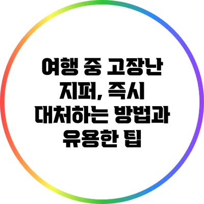 여행 중 고장난 지퍼, 즉시 대처하는 방법과 유용한 팁