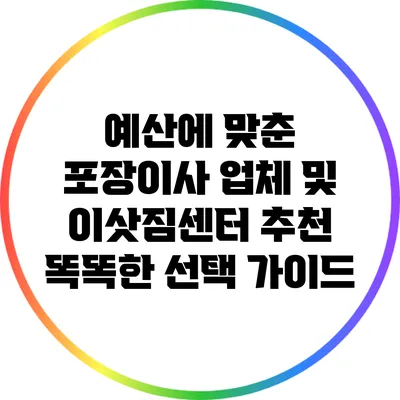 예산에 맞춘 포장이사 업체 및 이삿짐센터 추천: 똑똑한 선택 가이드