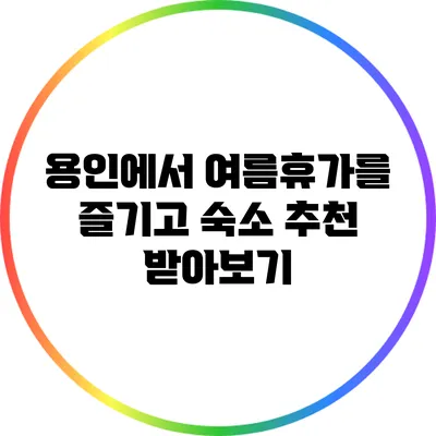 용인에서 여름휴가를 즐기고 숙소 추천 받아보기