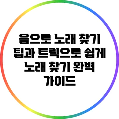 음으로 노래 찾기: 팁과 트릭으로 쉽게 노래 찾기 완벽 가이드