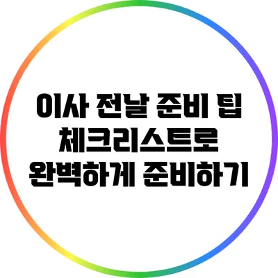 이사 전날 준비 팁: 체크리스트로 완벽하게 준비하기